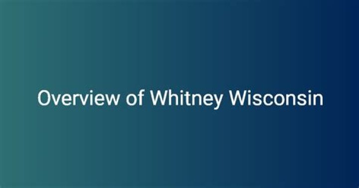 Exploring the Fascinating Life of Whitney Wisconsin