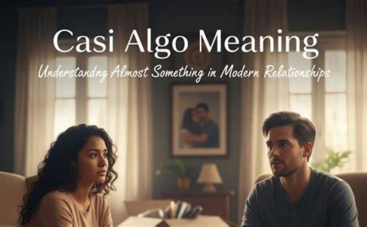 Understanding "Whats a Casi Algo": The Intricacies of Modern Relationships